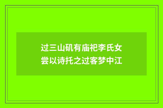 过三山矶有庙祀李氏女尝以诗托之过客梦中江