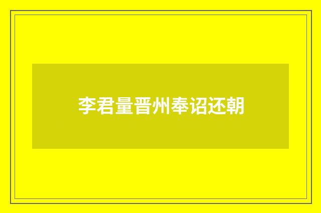 李君量晋州奉诏还朝