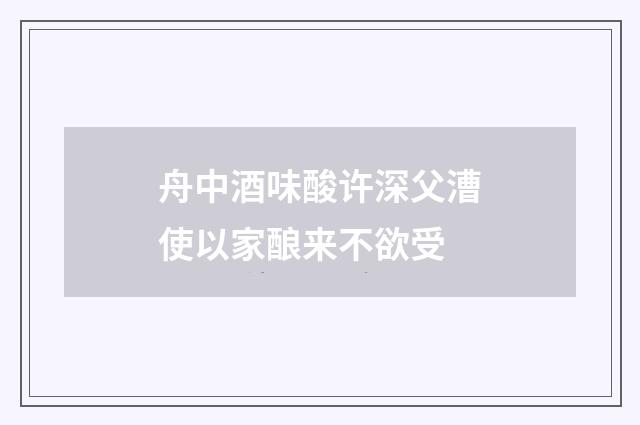 舟中酒味酸许深父漕使以家酿来不欲受