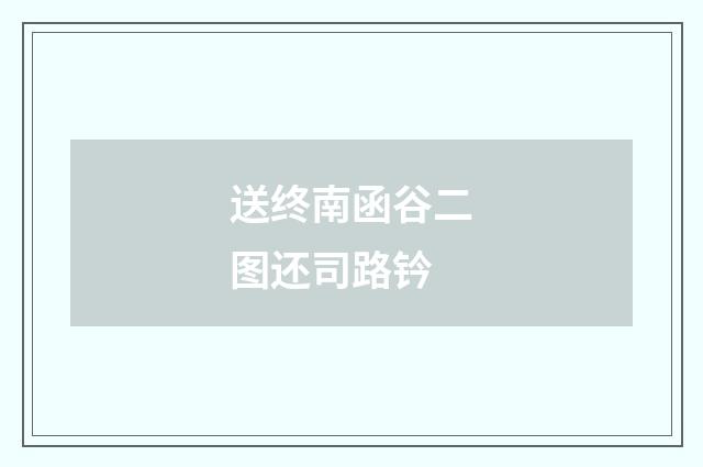 送终南函谷二图还司路钤