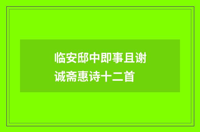 临安邸中即事且谢诚斋惠诗十二首