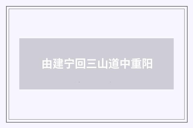 由建宁回三山道中重阳