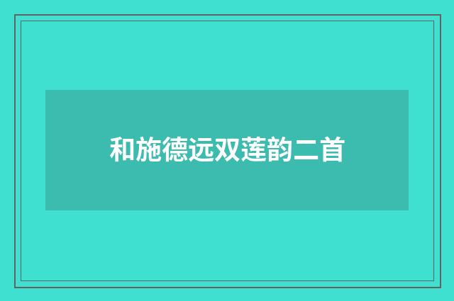 和施德远双莲韵二首