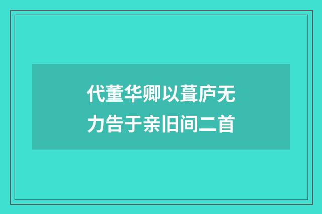 代董华卿以葺庐无力告于亲旧间二首