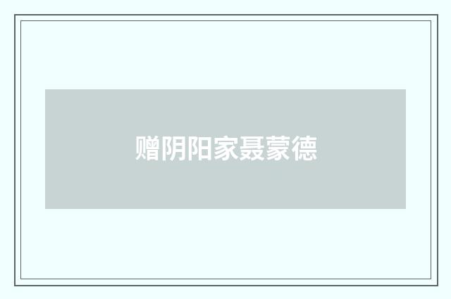 赠阴阳家聂蒙德