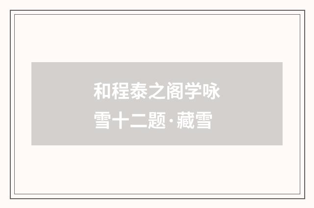 和程泰之阁学咏雪十二题·藏雪