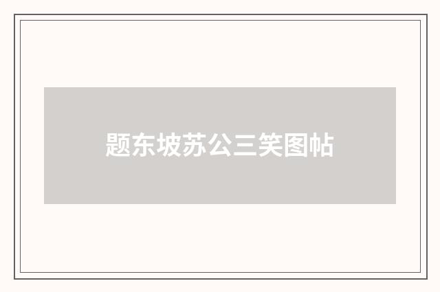 题东坡苏公三笑图帖