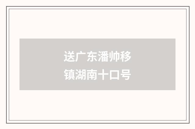 送广东潘帅移镇湖南十口号