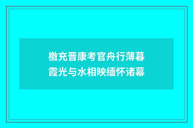 檄充晋康考官舟行薄暮霞光与水相映缅怀诸幕