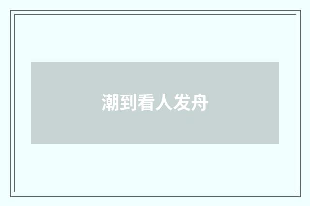 潮到看人发舟