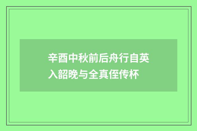 辛酉中秋前后舟行自英入韶晚与全真侄传杯