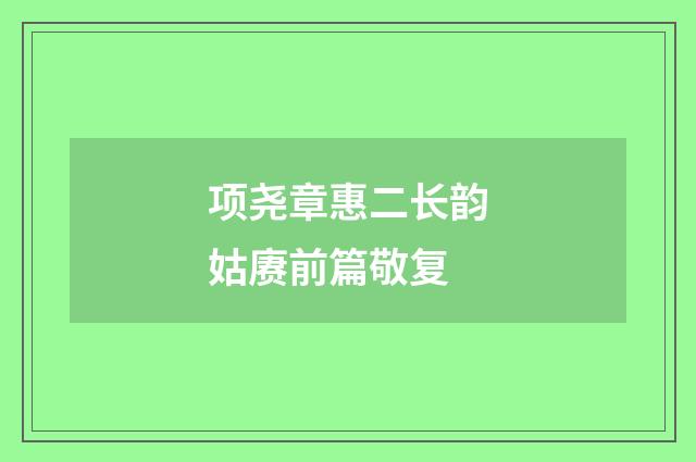 项尧章惠二长韵姑赓前篇敬复
