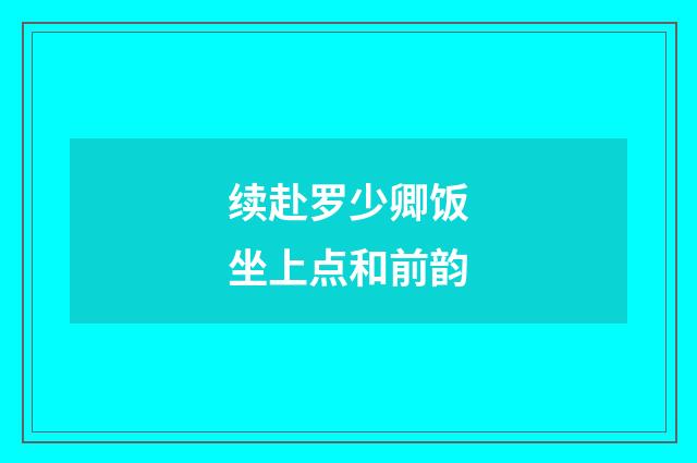 续赴罗少卿饭坐上点和前韵