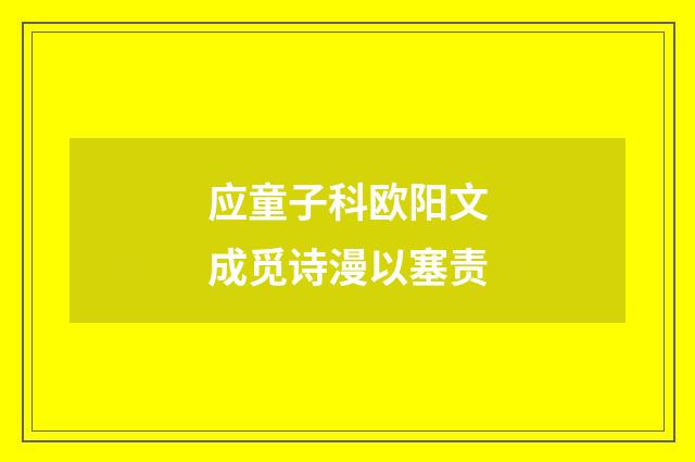 应童子科欧阳文成觅诗漫以塞责