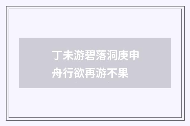 丁未游碧落洞庚申舟行欲再游不果