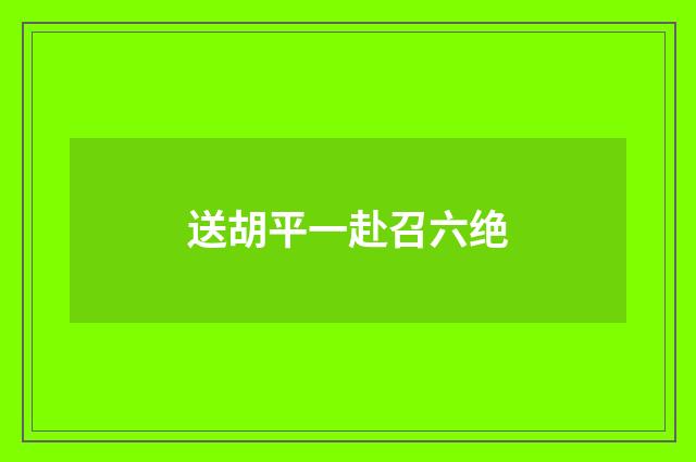送胡平一赴召六绝