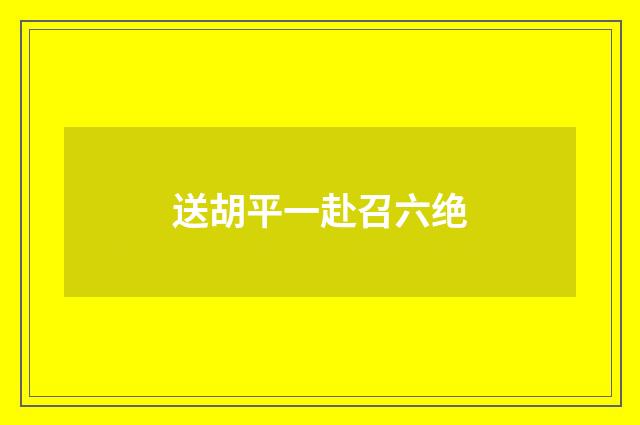 送胡平一赴召六绝