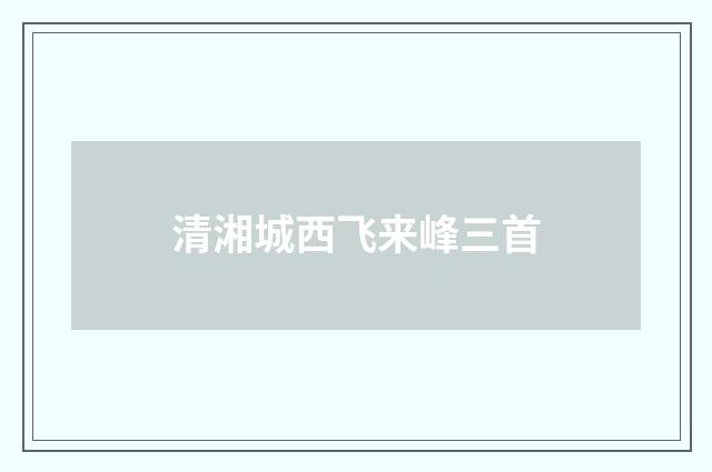 清湘城西飞来峰三首