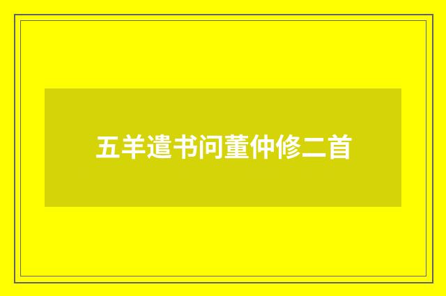 五羊遣书问董仲修二首