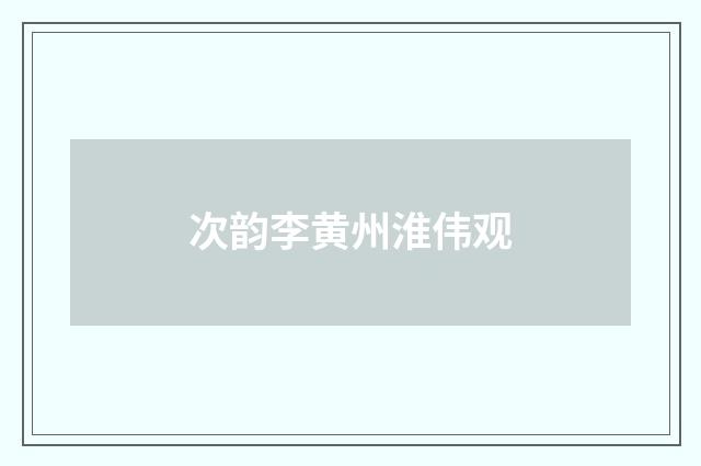 次韵李黄州淮伟观