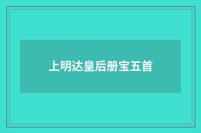 上明达皇后册宝五首
