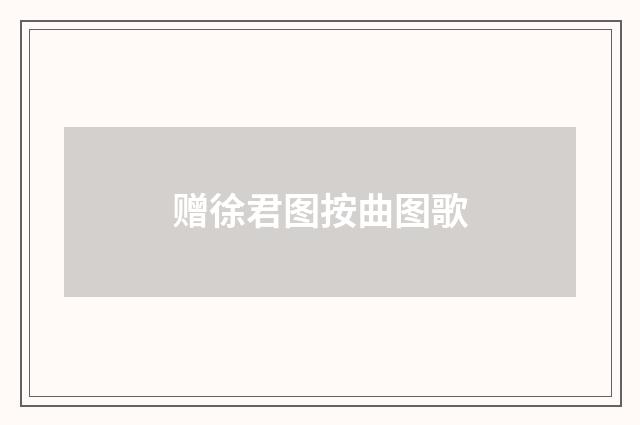 赠徐君图按曲图歌