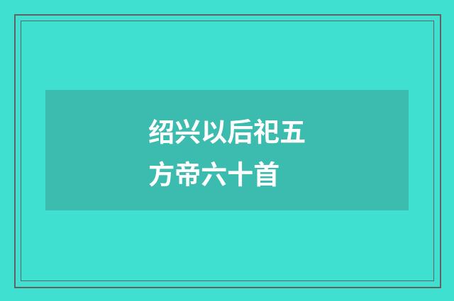 绍兴以后祀五方帝六十首