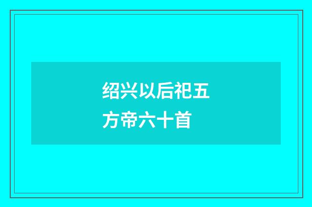 绍兴以后祀五方帝六十首