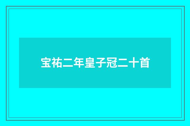 宝祐二年皇子冠二十首