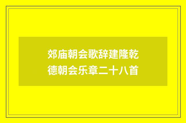 郊庙朝会歌辞建隆乾德朝会乐章二十八首