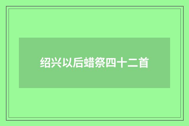绍兴以后蜡祭四十二首