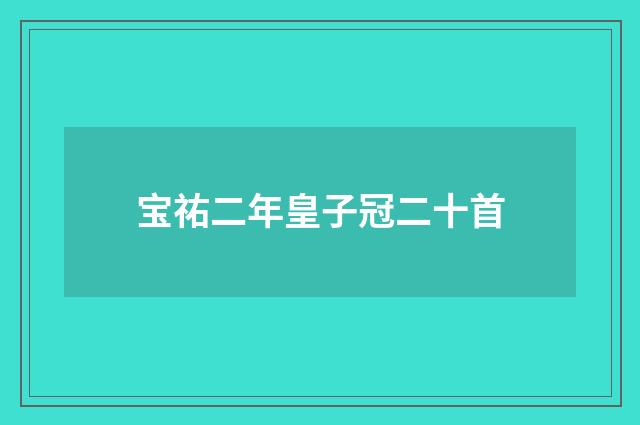 宝祐二年皇子冠二十首