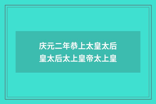 庆元二年恭上太皇太后皇太后太上皇帝太上皇