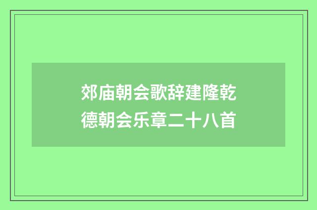 郊庙朝会歌辞建隆乾德朝会乐章二十八首