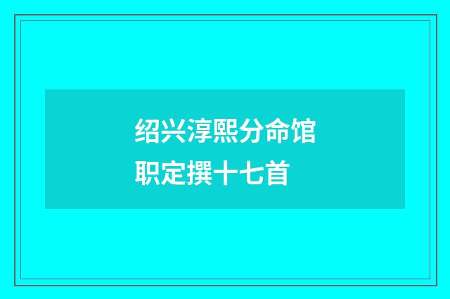 绍兴淳熙分命馆职定撰十七首