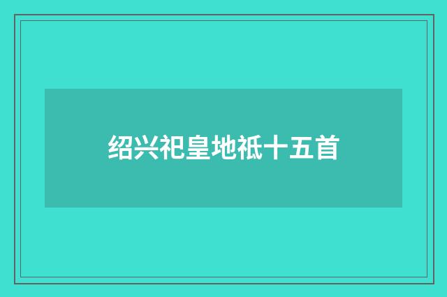 绍兴祀皇地祗十五首