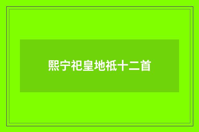 熙宁祀皇地祗十二首