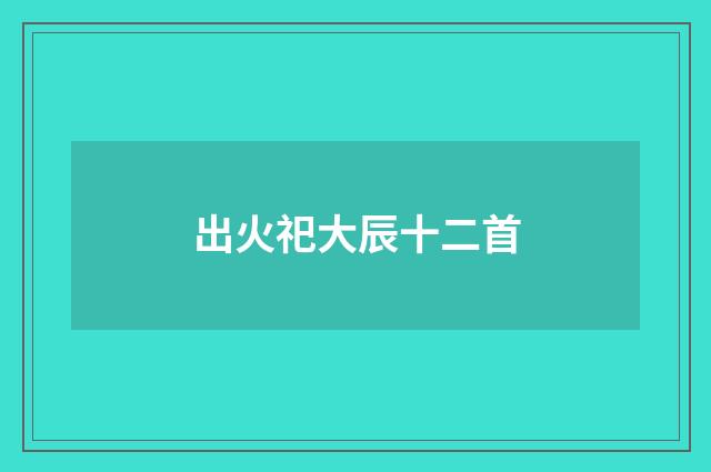 出火祀大辰十二首
