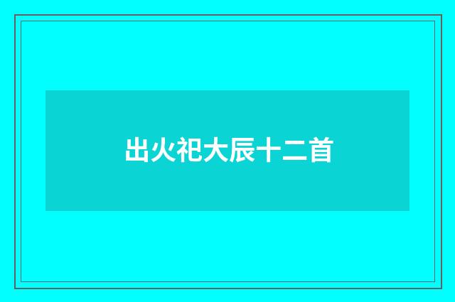 出火祀大辰十二首