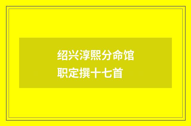 绍兴淳熙分命馆职定撰十七首