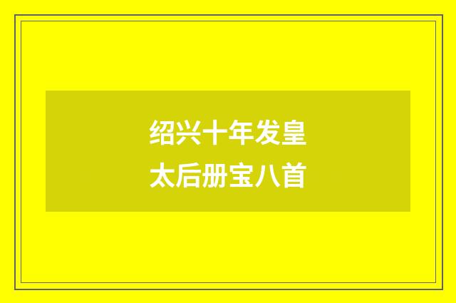 绍兴十年发皇太后册宝八首