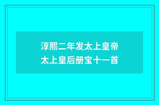 淳熙二年发太上皇帝太上皇后册宝十一首
