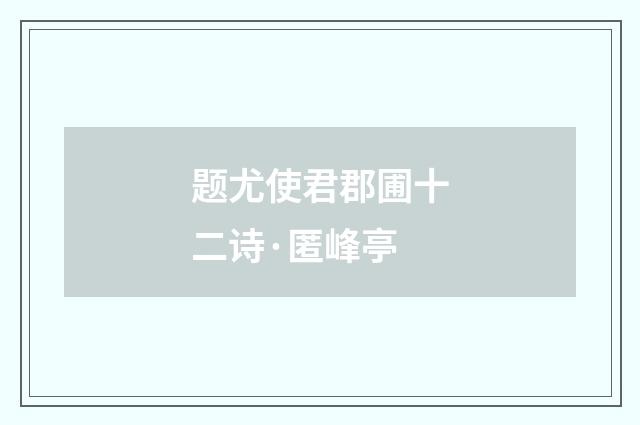 题尤使君郡圃十二诗·匿峰亭