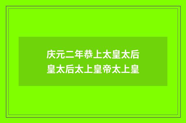庆元二年恭上太皇太后皇太后太上皇帝太上皇