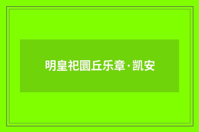 明皇祀圜丘乐章·凯安