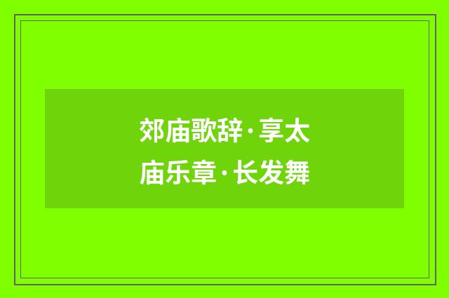 郊庙歌辞·享太庙乐章·长发舞