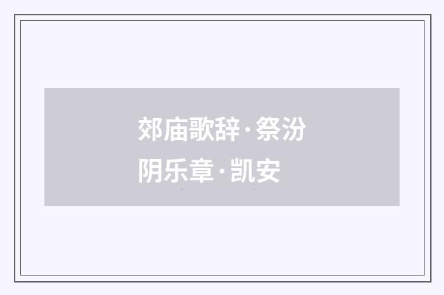 郊庙歌辞·祭汾阴乐章·凯安