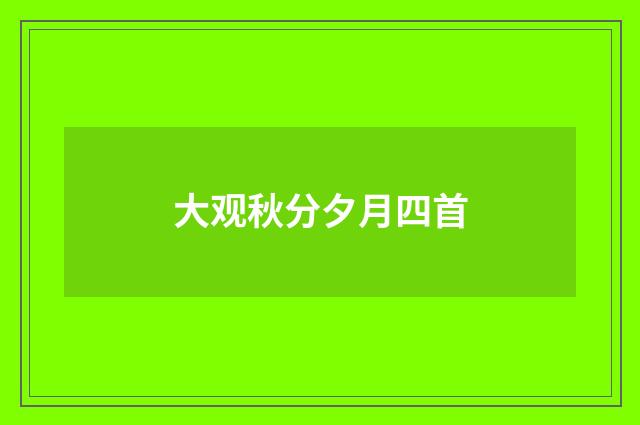 大观秋分夕月四首