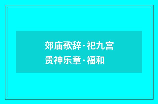 郊庙歌辞·祀九宫贵神乐章·福和