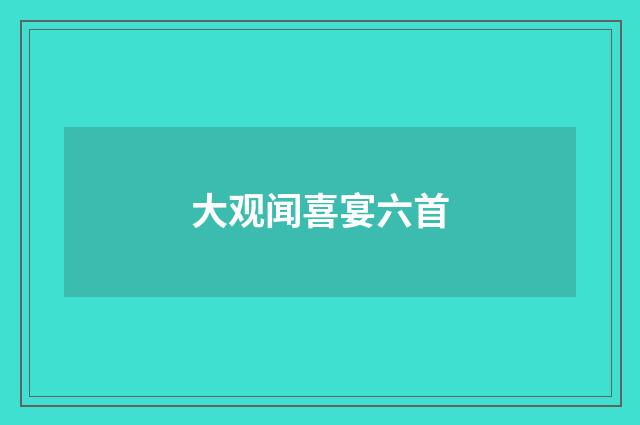 大观闻喜宴六首